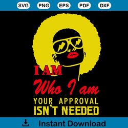I Am Who I Am Your Approval Is Not Needed Svg