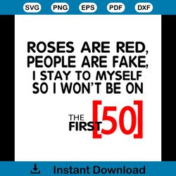 Roses Are Red People Are Fake I Stay To Myself So I Wont Be 50 Svg