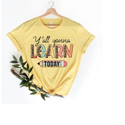 You All Gonna Learn Today T-shirt, Teacher Shirt, Teacher Gift, Teacher Life, Teacher Appreciation Tee, Cute Teacher Shi