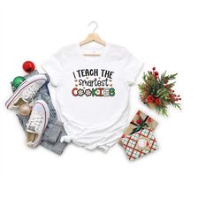 Teacher Christmas Shirt, I Teach the Smartest Cookies Shirts, Christmas Teacher Outfit, Teacher School Shirt,Teacher Hol