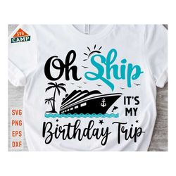 Oh Ship It's My Birthday Trip Svg, Cruise Svg, Cruise Ship Svg, Birthday Cruise Svg, Birthday Trip Svg, Cruise Png, Crui