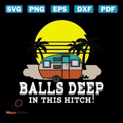balls deep in this hitch funny camping svg, ball deep svg, camping svg, camper svg, gift for friends, camping shirt, svg