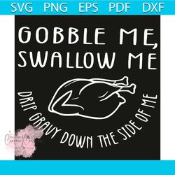 Gobble Me Swallow Me Drip Gravy Down Svg, Thanksgiving Svg, Gobble Me Swallow Me Svg, Gobble Svg, Gobble Quote Svg, Funn
