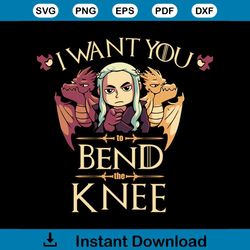 I Want You To Bend The Knee Shirt Svg, Game Of Thrones Shirt Svg, Dany Tagaryen Svg, Dragon Shirt Cricut, Cut File, Deca