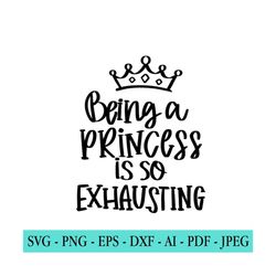 Princess SVG, Princess Quote Svg, Being A Princess Is So Exhausting, Girls Room Svg, Little Girl Svg, Nursery svg, Crown