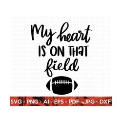 my heart is on that field svg, football svg, football shirt svg, football mom life svg, football design, sports, cricut