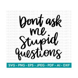 Dont Ask Me Stupid Questions SVG, Sarcastic SVG, Sarcasm svg, Humorous svg,Funny svg, Hand-lettered svg, Mean svg, Cut F