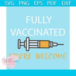 Fully Vaccinated You Are Welcome Svg, Trending Svg, Vaccinated Svg, Vaccine Svg, Vaccinated Gifts, I Am Vaccinated, Covi