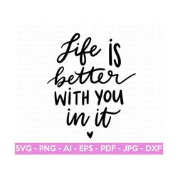 Life Is Better With You In It SVG, Self Love SVG, Self Care, Positive quotes, Motivational quotes, Boss Babe Svg, Cut Fi