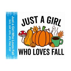 Just a girl who loves fall svg, Fall png, Fall clipart, Autumn svg, Thanksgiving svg, Pumpkin svg, Autumn shirt svg, Cri