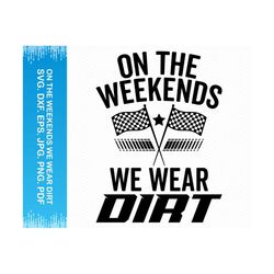 On The Weekends We Wear Dirt svg, Racing svg, Race car svg, Drag racing svg, Motorcycle svg, Motocross svg, Dirt bike sv