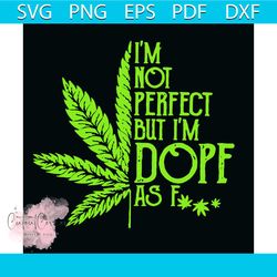 Im Not Perfect But Im Dope Svg, Trending Svg, Dope Svg, Not Perfect Svg, Cannabis Svg Clipart, Silhouette Svg, Cricut Sv