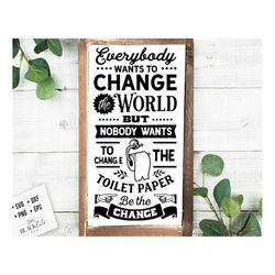 Everybody wants to change the world svg, Bathroom SVG, Bath SVG, Rules SVG, Farmhouse Svg, Rustic Sign Svg, Country Svg,