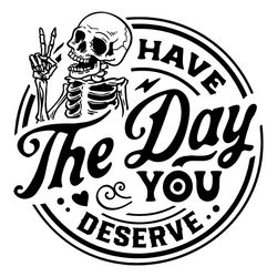 Have The Day You Deserve SVG Quote For Cricut Files