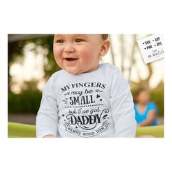 My fingers may be small but I've got daddy wrapped around them SVG, Baby svg, Father's Day svg, Funny Dad svg, Birthday
