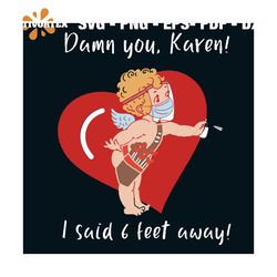 Damn You Karen I Said 6 Feet Away Svg, Valentine Svg, Valentines Day Svg, 6 Feet Away Svg, Cupid Svg, Baby Cupid Svg, Qu