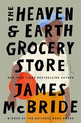 The Heaven & Earth Grocery Store A Novel by James McBride The Heaven & Earth Grocery Store A Novel by James McBride