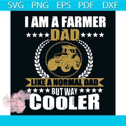 I Am A Farmer Dad Like A Normal Dad But Way Cooler Svg, Fathers Day Svg, Farmer Svg, Normal Dad Svg, Cool Dad Svg, Happy