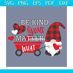 Be Kind Gnome Matter What Svg, Valentine Svg, Valentines Day Svg, Be Kind Svg, Gnome Svg, Gnome Love Svg, Valentine Gnom