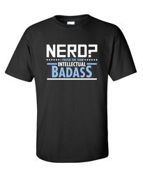 Nerd Badass Funny Graphic Tees Mens Women Gift For Sarcasm Laughs Lover Novelty Funny T Shirts