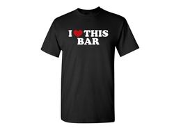 I Love This Bar Funny Graphic Tees Mens Women Gift For Sarcasm Laughs Lover Novelty Funny T Shirts
