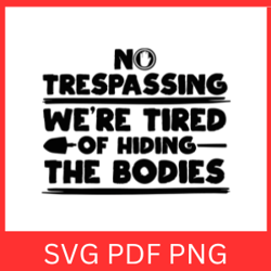 No Trespassing Svg, No Trespassing We're Tired Of Hiding The Bodies Svg, Halloween Sign, Horror Sign,