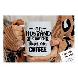 My husband is hotter than my coffee SVG, Coffee svg, Coffee lover svg, caffeine SVG, Coffee Shirt Svg, Coffee mug quotes