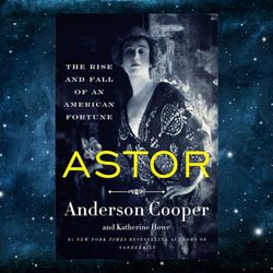 Astor: The Rise and Fall of an American Fortune  by Anderson Cooper (Author)
