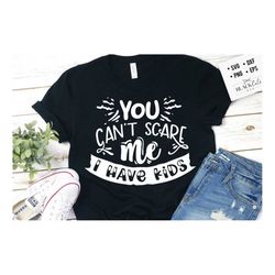 You can't scare me I have kids SVG, Mom Life Svg, Mom svg, Mothers Day svg, Mama svg, Funny Mom svg, Mother svg