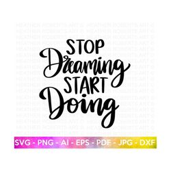 Stop Dreaming Start Doing SVG, Motivational Quotes SVG, Inspirational Quotes SVG, Life Quotes, Hand-lettered Quotes, Cut