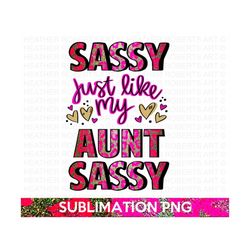 Custom Order, Sassy Just Like My Aunt Sassy PNG, Auntie PNG, Aunt png, Toddler PNG, Sassy png, Onesie , newborn png, Sub