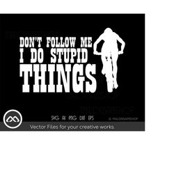 Mountain bike SVG Don't follow me i do stupid things - biker svg, mountain bike svg, mtb svg, bike svg for lovers