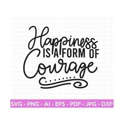 Happiness is a Form of Courage SVG, Positive Quotes svg, Self Love svg, Self Care, Inspirational Quote svg, Hand-lettere