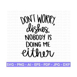 Don't Worry Dishes SVG, Funny Kitchen SVG, Funny Kitchen Quote, Apron svg, Kitchen sign svg, kitchen towel svg, cooking,