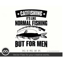 Catfish SVG Catfishing it's like normal fishing but for men - fishing svg, fish svg, fisherman svg, png