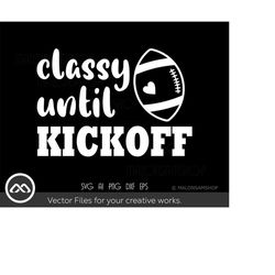 Funny Football SVG classy until kickoff - football svg, football mom svg, american football, football cut file, football