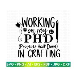 Working on my PHD SVG, Projects Half Done, Crafting SVG, Crafting Shirt svg, Crafting Quote, Craft Room, Hand-written, C