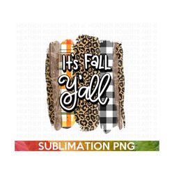 It's Fall Y'all Sublimation, Fall PNG, Autumn png, Thanksgiving png, Fall Png Designs, Fall Signs PNG, Hello Fall png, S