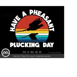 Pheasant SVG Have a Pheasant plucking day - pheasant svg, hunting svg, hunter svg, hunting clipart, dxf, png