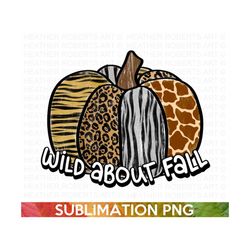 Wild About Fall Sublimation, Fall PNG, Autumn PNG, Thanksgiving png, Fall Png Designs, Fall Signs PNG, Hello Fall png, S