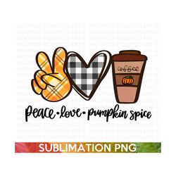 Peace Love Pumpkin Spice Sublimation, Fall PNG, Autumn PNG, Thanksgiving png, Fall Png Designs, Fall Signs PNG, Hello Fa