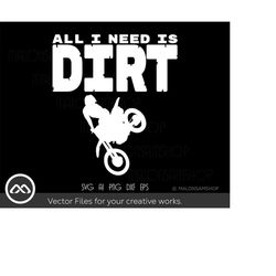 Motocross SVG All I need is Dirt - motorcycle svg, motorbike svg, biker svg, motorcycle clipart, dirt bike svg, motorbik