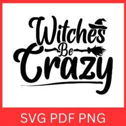 Witches be crazy SVG | Halloween SVG | Witch Svg | Witches Be Crazy Halloween SVG | Funny Halloween SVG | Sarcastic Svg
