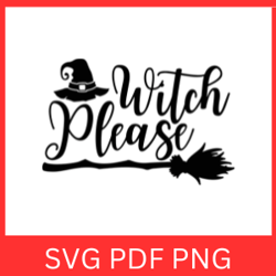 Witch Please Svg | Witch Svg | Halloween Svg| Halloween Witch Svg | Spooky Svg | Funny Halloween Svg