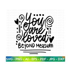 You Are Loved SVG, Loved Beyond Measure SVG, Self Love , Self Care, Positive Quote, Inspirational Quote, Hand-lettered S