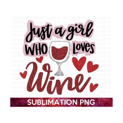 Wine Sublimation, Wine PNG, Girl Who Loves Wine, Wine Lover PNG, Wine Saying, Wine Decals png, Wine Glass PNG, Instant D