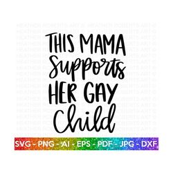Mama Supports Gay Child svg, LGBT Ally SVG, Gay Ally svg, Mom Life svg, Gay Pride Ally Shirt svg,Gay Parade Outfit, Cut
