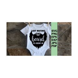 Just Waiting for my Beard to Grow In svg png eps dxf jpg pdf/funny baby boy onsie svg /newborn boy onsie svg/Hipster One