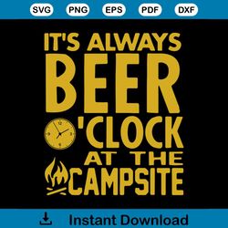 It's always beer o'clock at the campsite, day of beer gift, cheers and beers,beer, Png, Dxf, Eps