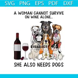 A Woman Can Not Survive On Wine Alone Dog Wine Svg, Funny Png
